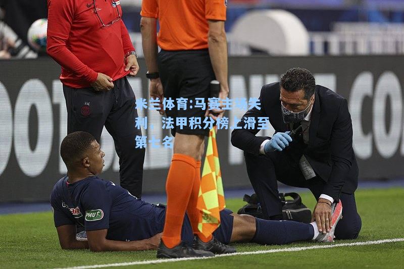 米兰体育:马赛主场失利，法甲积分榜上滑至第七名