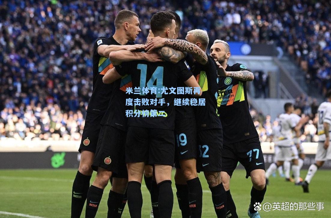 尤文图斯再度击败对手，继续稳居积分榜第二