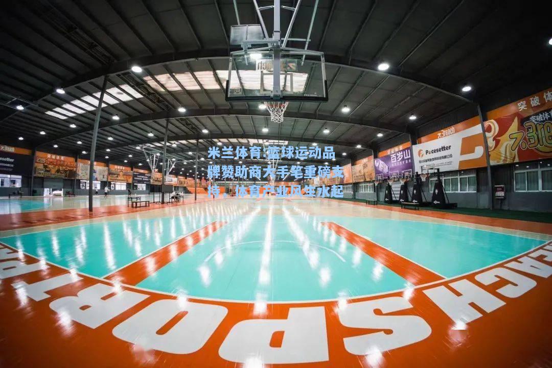 篮球运动品牌赞助商大手笔重磅支持，体育产业风生水起