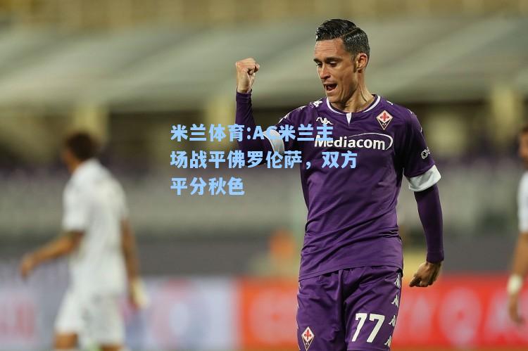 AC米兰主场战平佛罗伦萨，双方平分秋色
