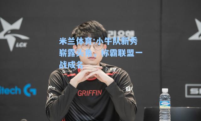 小牛队新秀崭露头角，称霸联盟一战成名