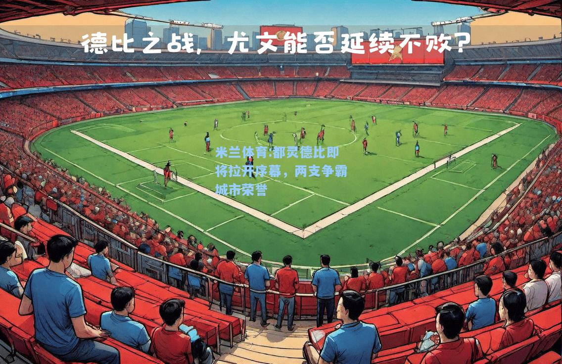 米兰体育:都灵德比即将拉开序幕，两支争霸城市荣誉